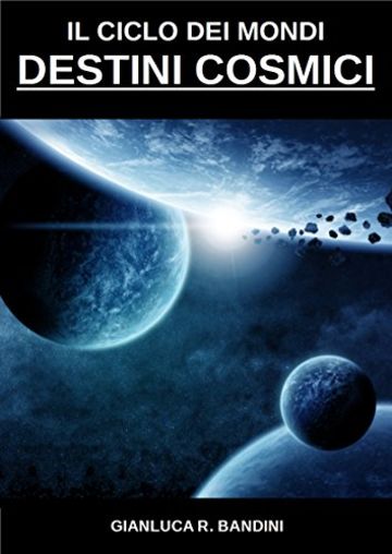 Destini Cosmici (Il Ciclo dei Mondi Vol. 3)